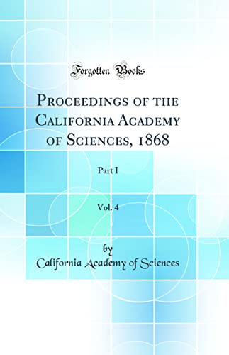 Proceedings of the California Academy of Sciences, 1868, Vol. 4: Part I (Classic Reprint)
