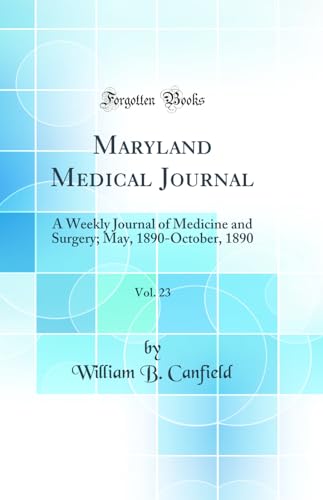 Maryland Medical Journal, Vol. 23: A Weekly Journal of Medicine and Surgery; May, 1890-October, 1890 (Classic Reprint)