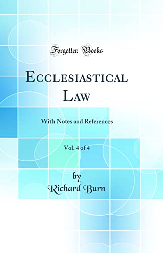 Ecclesiastical Law, Vol. 4 of 4: With Notes and References (Classic Reprint)