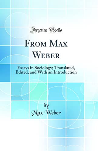 From Max Weber: Essays in Sociology; Translated, Edited, and With an Introduction (Classic Reprint)