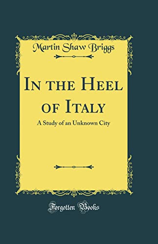 In the Heel of Italy: A Study of an Unknown City (Classic Reprint)
