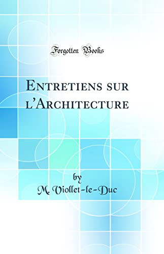 Entretiens sur l''Architecture (Classic Reprint)