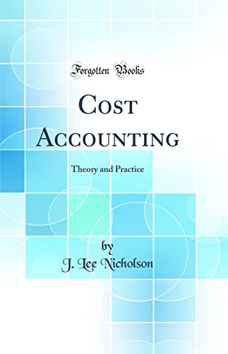 Cost Accounting: Theory and Practice (Classic Reprint)