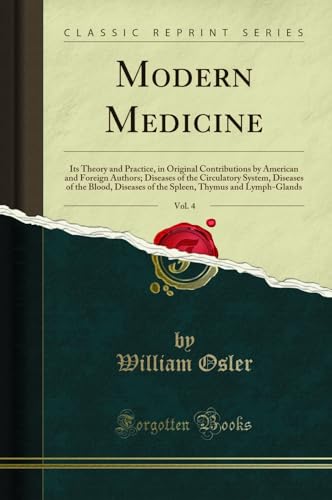 Modern Medicine, Vol. 4: Its Theory and Practice, in Original Contributions by American and Foreign Authors; Diseases of the Circulatory System, Diseases of the Blood, Diseases of the Spleen, Thymus and Lymph-Glands (Classic Reprint)