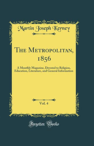 The Metropolitan, 1856, Vol. 4: A Monthly Magazine, Devoted to Religion, Education, Literature, and General Information (Classic Reprint)