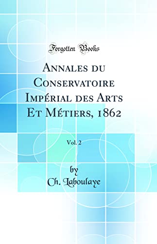 Annales du Conservatoire Impérial des Arts Et Métiers, 1862, Vol. 2 (Classic Reprint)