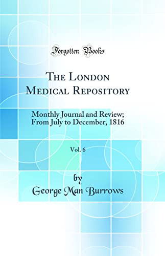 The London Medical Repository, Vol. 6: Monthly Journal and Review; From July to December, 1816 (Classic Reprint)