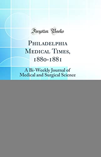 Philadelphia Medical Times, 1880-1881, Vol. 11: A Bi-Weekly Journal of Medical and Surgical Science (Classic Reprint)