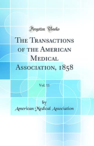 The Transactions of the American Medical Association, 1858, Vol. 11 (Classic Reprint)
