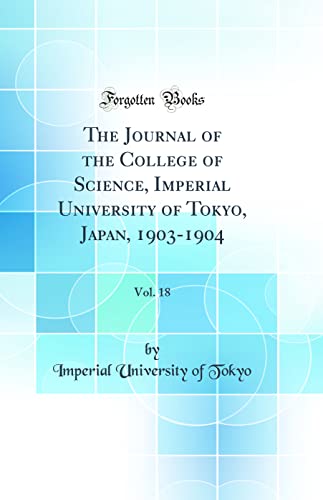 The Journal of the College of Science, Imperial University of Tokyo, Japan, 1903-1904, Vol. 18 (Classic Reprint)