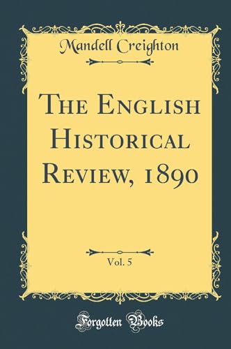 The English Historical Review, 1890, Vol. 5 (Classic Reprint)