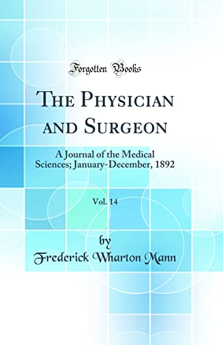 The Physician and Surgeon, Vol. 14: A Journal of the Medical Sciences; January-December, 1892 (Classic Reprint)