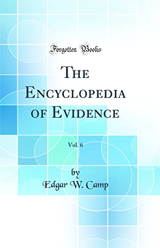 The Encyclopedia of Evidence, Vol. 6 (Classic Reprint)