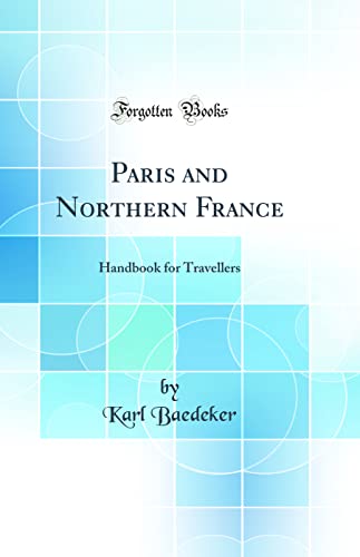 Paris and Northern France: Handbook for Travellers (Classic Reprint)