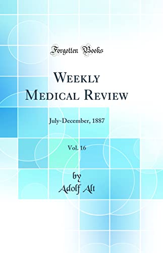 Weekly Medical Review, Vol. 16: July-December, 1887 (Classic Reprint)