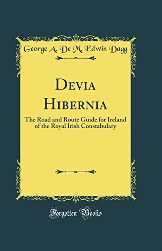 Devia Hibernia: The Road and Route Guide for Ireland of the Royal Irish Constabulary (Classic Reprint)