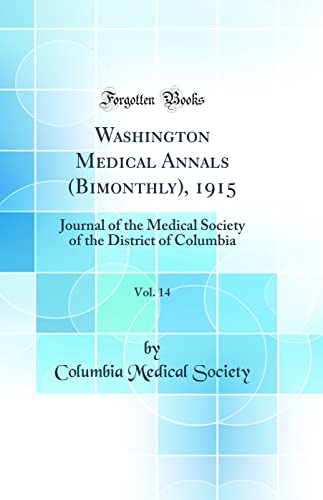 Washington Medical Annals (Bimonthly), 1915, Vol. 14: Journal of the Medical Society of the District of Columbia (Classic Reprint)