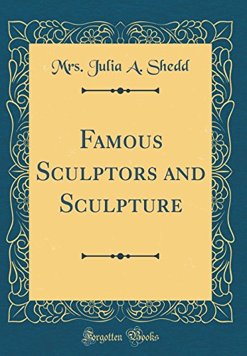 Famous Sculptors and Sculpture (Classic Reprint)