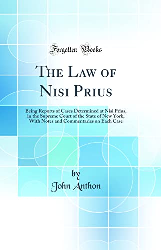 The Law of Nisi Prius: Being Reports of Cases Determined at Nisi Prius, in the Supreme Court of the State of New York, With Notes and Commentaries on Each Case (Classic Reprint)