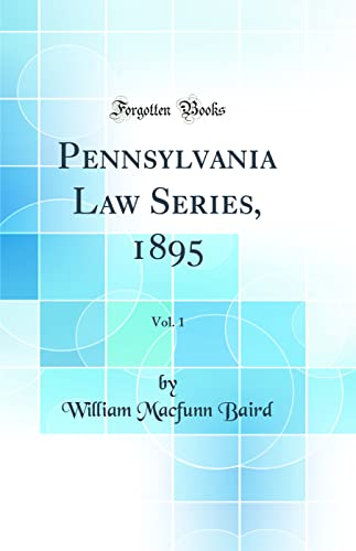 Pennsylvania Law Series, 1895, Vol. 1 (Classic Reprint)