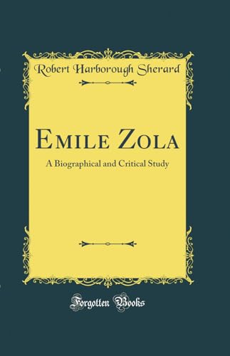 Emile Zola: A Biographical and Critical Study (Classic Reprint)