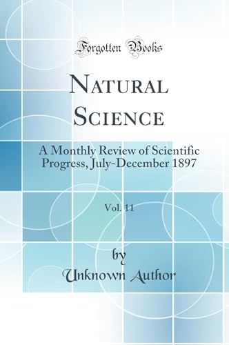 Natural Science, Vol. 11: A Monthly Review of Scientific Progress, July-December 1897 (Classic Reprint)