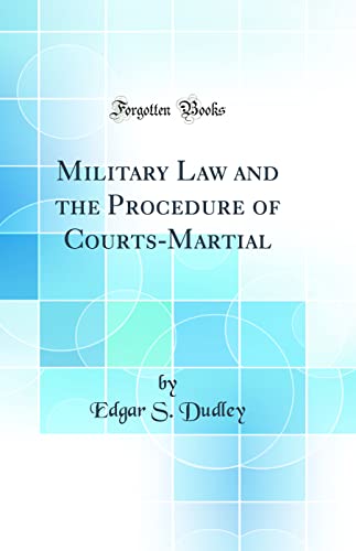 Military Law and the Procedure of Courts-Martial (Classic Reprint)
