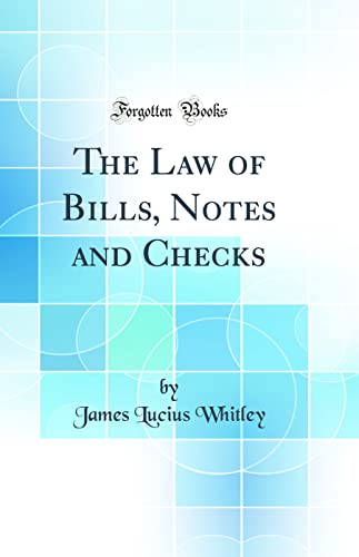 The Law of Bills, Notes and Checks (Classic Reprint)