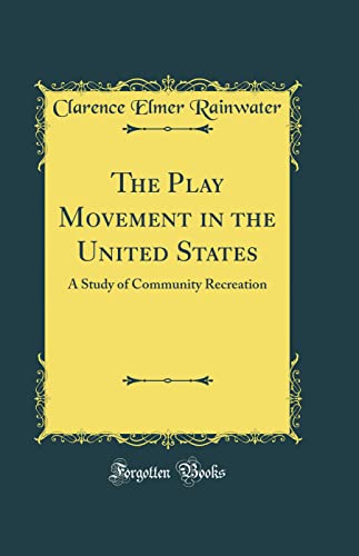 The Play Movement in the United States: A Study of Community Recreation (Classic Reprint)