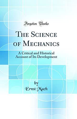 The Science of Mechanics: A Critical and Historical Account of Its Development (Classic Reprint)