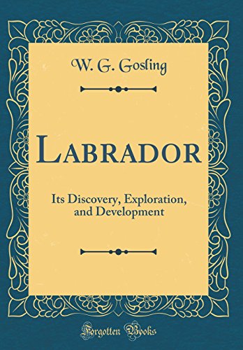 Labrador: Its Discovery, Exploration, and Development (Classic Reprint)