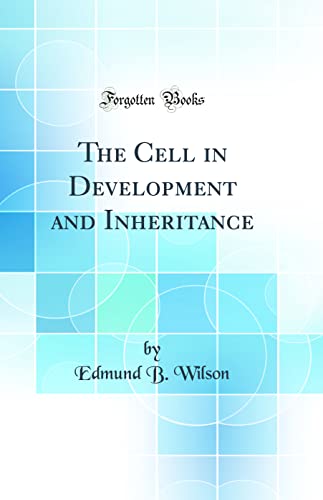 The Cell in Development and Inheritance (Classic Reprint)