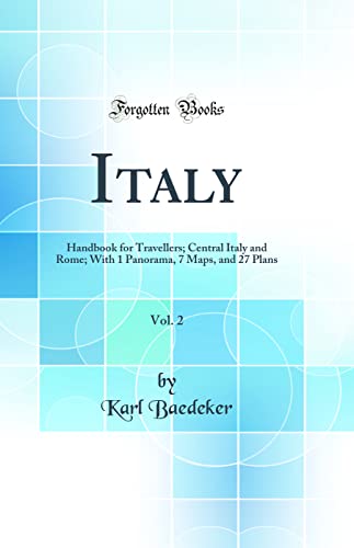 Italy, Vol. 2: Handbook for Travellers; Central Italy and Rome; With 1 Panorama, 7 Maps, and 27 Plans (Classic Reprint)