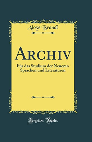 Archiv: Für das Studium der Neueren Sprachen und Literaturen (Classic Reprint)