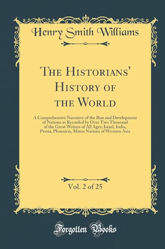 The Historians'' History of the World, Vol. 2 of 25: A Comprehensive Narrative of the Rise and Development of Nations as Recorded by Over Two Thousand of the Great Writers of All Ages; Israel, India, Persia, Phoenicia, Minor Nations of Western Asia