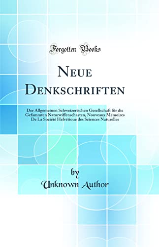 Neue Denkschriften: Der Allgemeinen Schweizerischen Gesellschaft für die Gefammten Naturwiffenschasten, Nouveaux Mémoires De La Société Helvétioue des Sciences Naturelles (Classic Reprint)