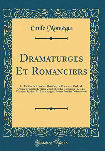 Dramaturges Et Romanciers: Le Théâtre de Théodore Barrière; Le Roman en 1861; M. Octave Feuillet; M. Victor Cherbuliez; Le Roman en 1876; M. Victorien Sardou; M. Émile Augier; Petites Feuilles Dramatiques (Classic Reprint)
