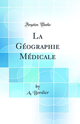 La Géographie Médicale (Classic Reprint)