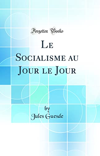 Le Socialisme au Jour le Jour (Classic Reprint)