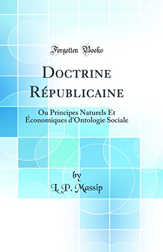 Doctrine Républicaine: Ou Principes Naturels Et Économiques d'Ontologie Sociale (Classic Reprint)