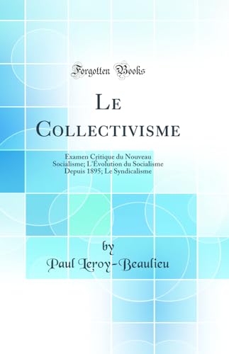 Le Collectivisme: Examen Critique du Nouveau Socialisme; L'Évolution du Socialisme Depuis 1895; Le Syndicalisme (Classic Reprint)