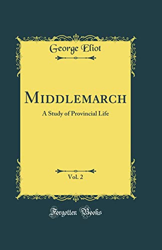 Middlemarch, Vol. 2: A Study of Provincial Life (Classic Reprint)
