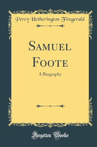 Samuel Foote: A Biography (Classic Reprint)