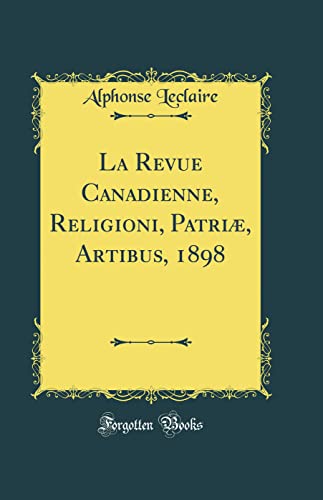 La Revue Canadienne, Religioni, Patriæ, Artibus, 1898 (Classic Reprint)