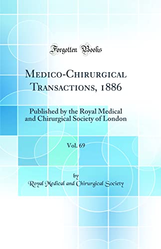 Medico-Chirurgical Transactions, 1886, Vol. 69: Published by the Royal Medical and Chirurgical Society of London (Classic Reprint)