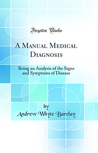 A Manual Medical Diagnosis: Being an Analysis of the Signs and Symptoms of Disease (Classic Reprint)