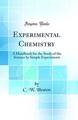 Experimental Chemistry: A Handbook for the Study of the Science by Simple Experiments (Classic Reprint)