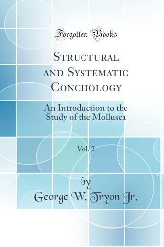 Structural and Systematic Conchology, Vol. 2: An Introduction to the Study of the Mollusca (Classic Reprint)