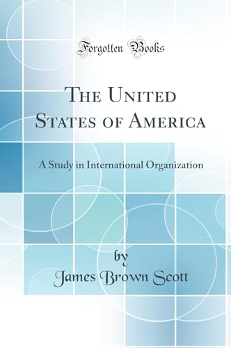 The United States of America: A Study in International Organization (Classic Reprint)