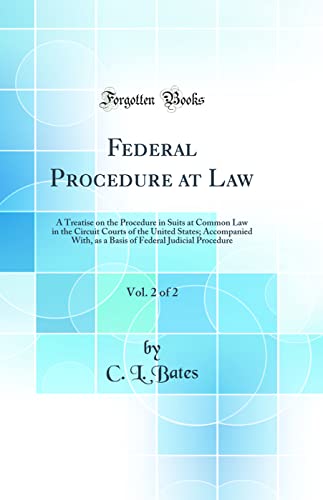 Federal Procedure at Law, Vol. 2 of 2: A Treatise on the Procedure in Suits at Common Law in the Circuit Courts of the United States; Accompanied With, as a Basis of Federal Judicial Procedure (Classic Reprint)